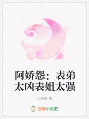阿娇怨:表弟太凶表姐太强