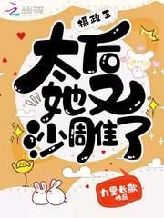 摄政王,太后她又沙雕了