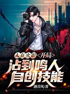 人在火影:开局沾到鸣人自创技能