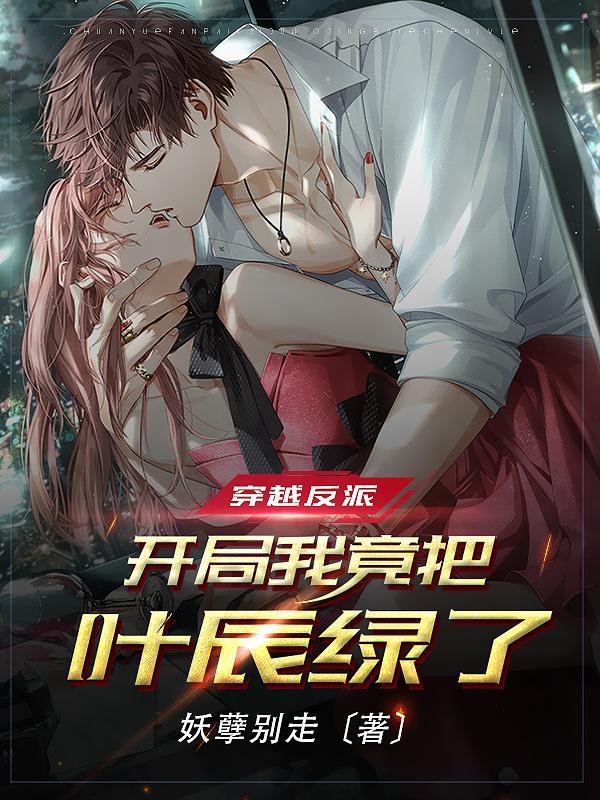 穿越反派:开局我竟把叶辰绿了!