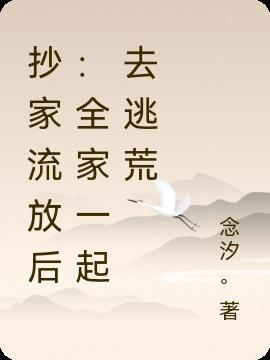 抄家流放后:全家一起去逃荒