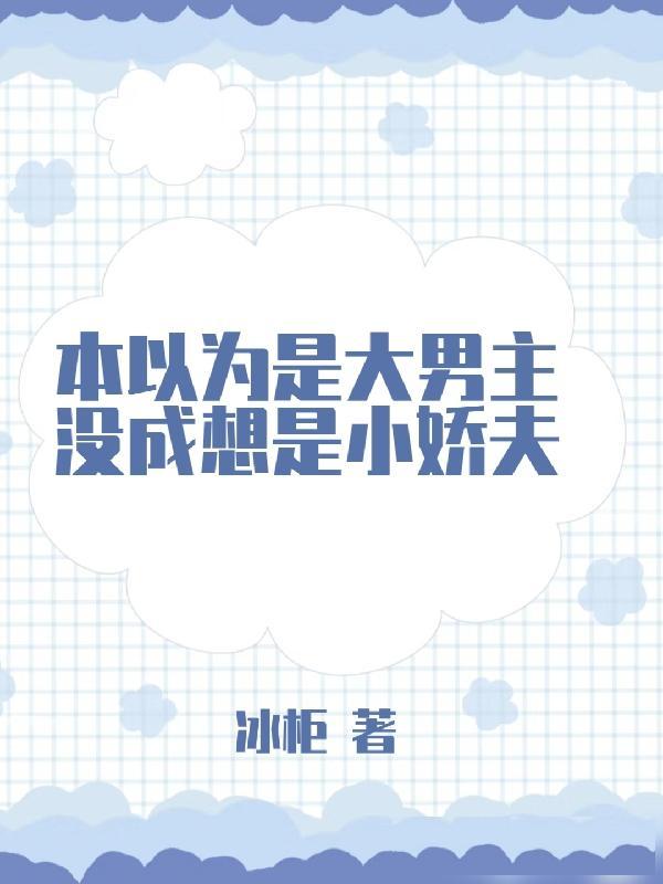 本以为是大男主,没成想是小娇夫