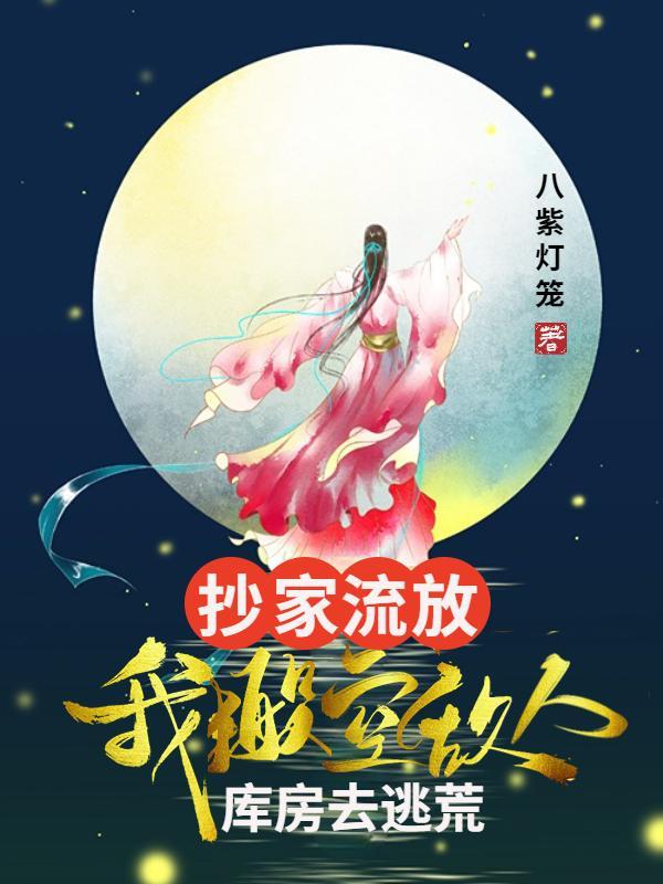 抄家流放:我搬空敌人库房去逃荒