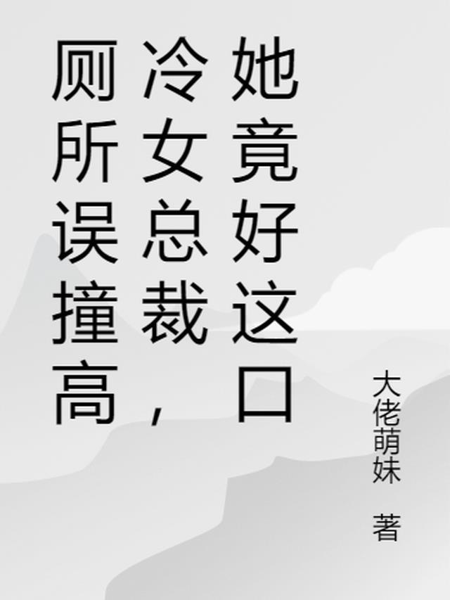 厕所误撞高冷女总裁,她竟好这口