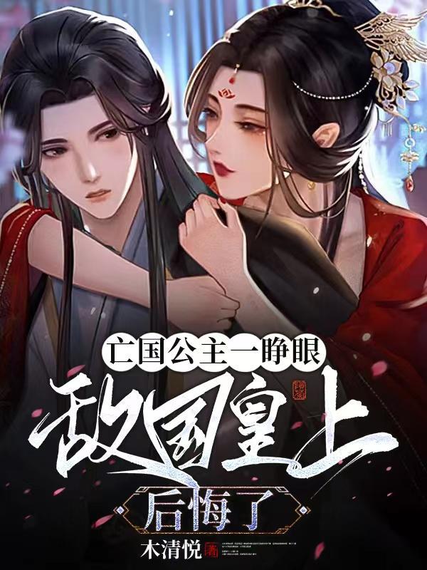 亡国公主一睁眼,敌国皇上后悔了