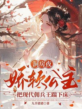 洞房夜,娇软公主把现代佣兵王踹下床