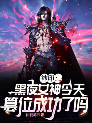 神印:黑夜女神今天篡位成功了吗