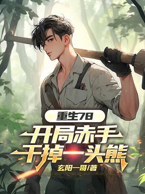 重生78,开局赤手干掉一头熊