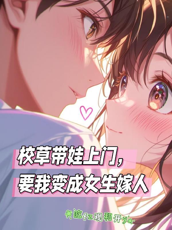 校草带娃上门,要我变成女生嫁人
