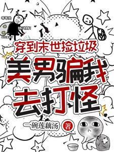 穿到末世捡垃圾,美男骗我去打怪