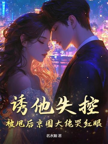 诱他失控,被甩后京圈大佬哭红眼