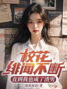 校花绯闻不断,直到我也成了渣男